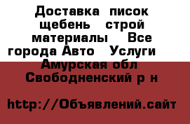 Доставка, писок щебень , строй материалы. - Все города Авто » Услуги   . Амурская обл.,Свободненский р-н